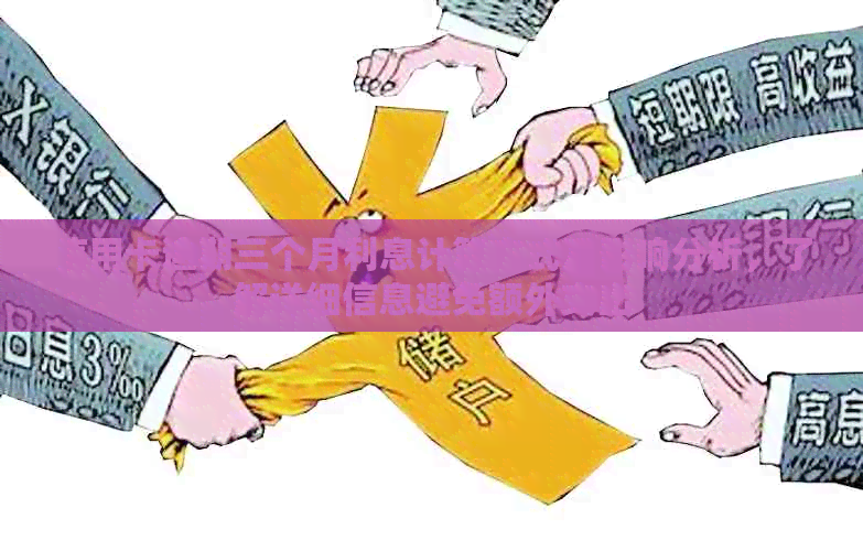 信用卡逾期三个月利息计算方式及影响分析，了解详细信息避免额外支出