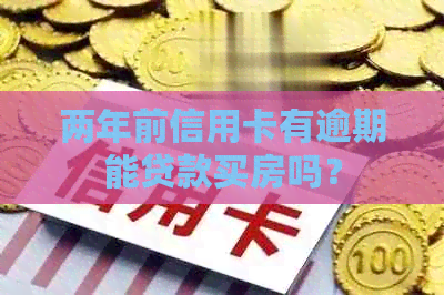 两年前信用卡有逾期能贷款买房吗？