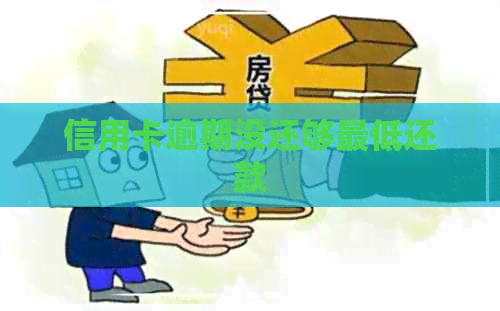 信用卡逾期没还够更低还款