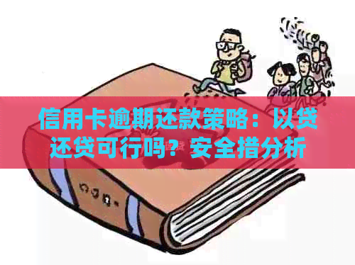 信用卡逾期还款策略：以贷还贷可行吗？安全措分析