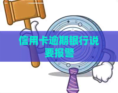信用卡逾期银行说要报警