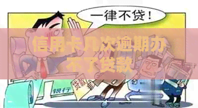 信用卡几次逾期办不了贷款