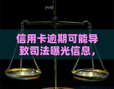 信用卡逾期可能导致司法曝光信息，了解原因和解决方法，保护个人信用