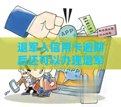 退军人信用卡逾期后还可以办理退军人贷款吗？