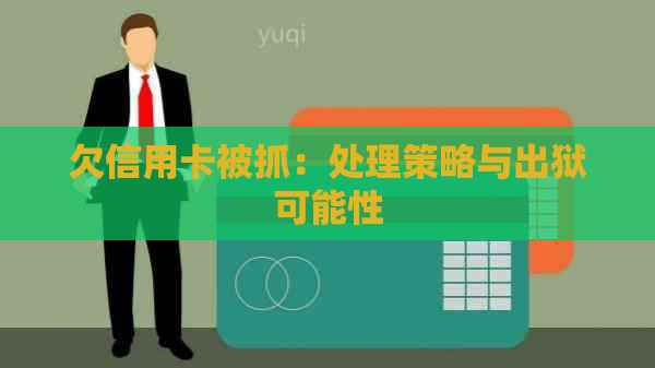 欠信用卡被抓：处理策略与出狱可能性
