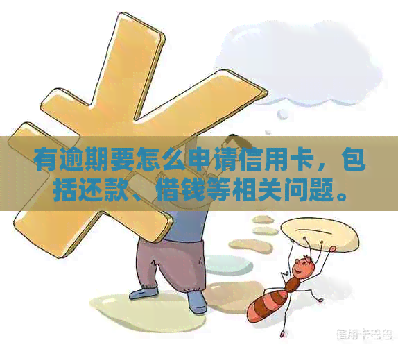 有逾期要怎么申请信用卡，包括还款、借钱等相关问题。