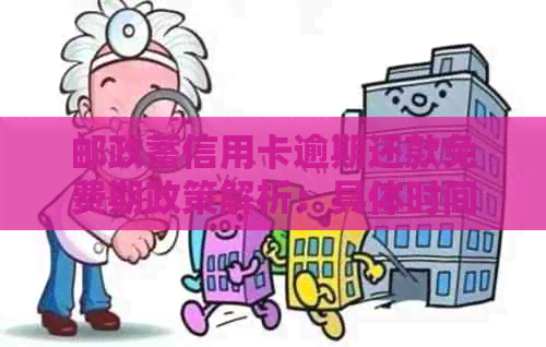 邮政蓄信用卡逾期还款免费期政策解析：具体时间与操作指南