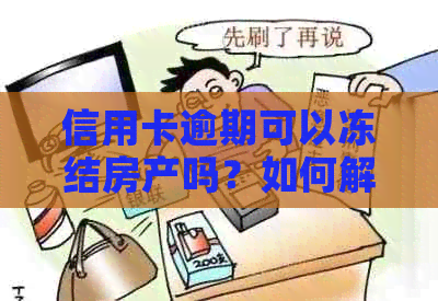 信用卡逾期可以冻结房产吗？如何解冻？