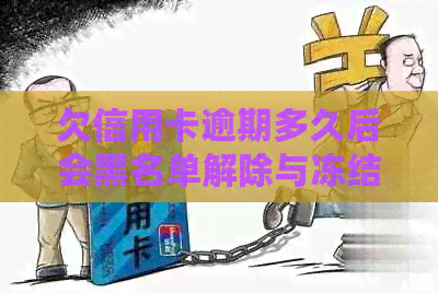 欠信用卡逾期多久后会黑名单解除与冻结，以及可能的起诉