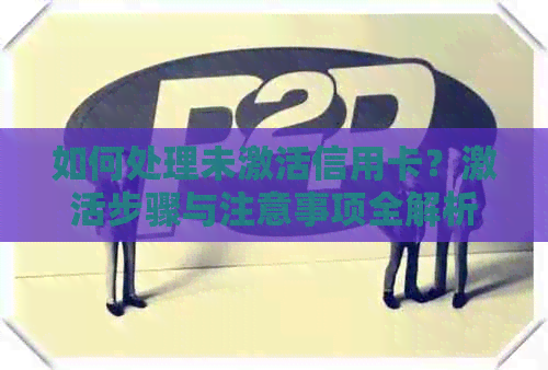 如何处理未激活信用卡？激活步骤与注意事项全解析！