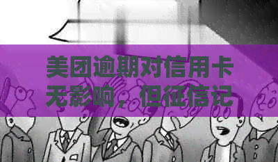 美团逾期对信用卡无影响，但记录仍受影响