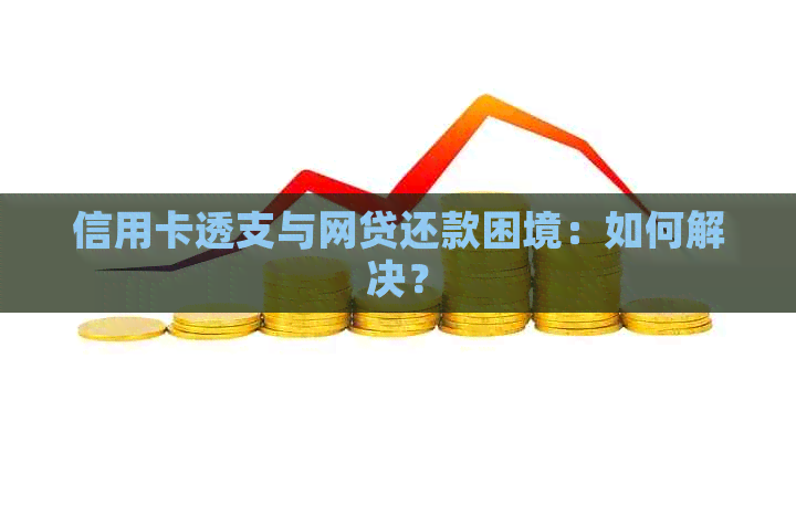 信用卡透支与网贷还款困境：如何解决？
