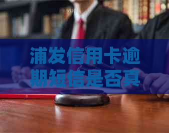 浦发信用卡逾期短信是否真实？如何判断及应对？