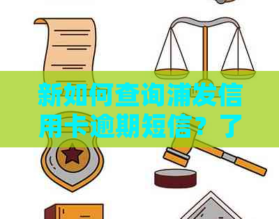 新如何查询浦发信用卡逾期短信？了解详细步骤和解决方案