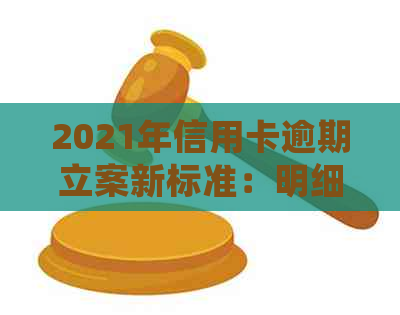 2021年信用卡逾期立案新标准：明细与量刑