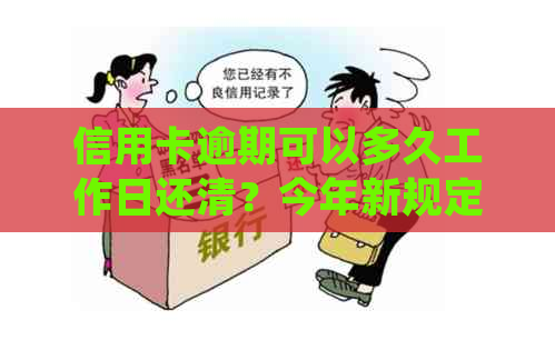 信用卡逾期可以多久工作日还清？今年新规定，信用卡逾期多久会被起诉？