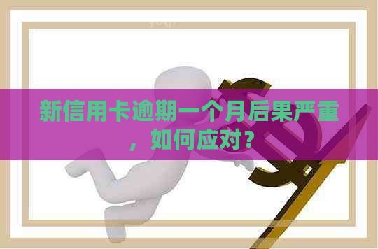 新信用卡逾期一个月后果严重，如何应对？