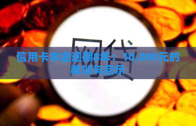 信用卡本金逾期8年：10,000元的教训与启示