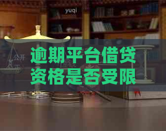 逾期平台借贷资格是否受限？如何应对逾期还款问题？