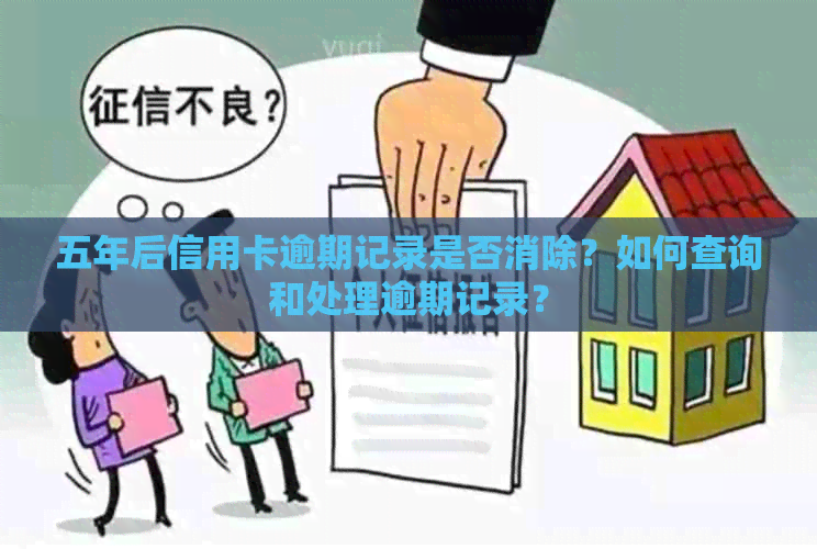 五年后信用卡逾期记录是否消除？如何查询和处理逾期记录？