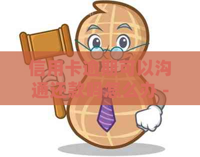 信用卡逾期可以沟通还款吗怎么办 - 如何处理逾期信用卡和协商还款
