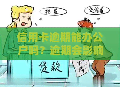 信用卡逾期能办公户吗？逾期会影响工作和当法人吗？