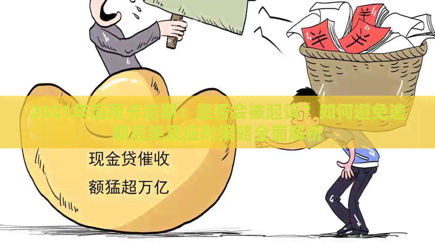 2021年信用卡逾期：是否会被起诉？如何避免逾期后果及应对策略全面解析