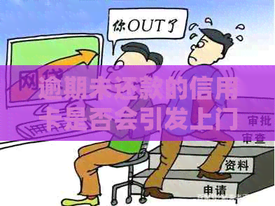 逾期未还款的信用卡是否会引发上门？如何避免不必要的麻烦？