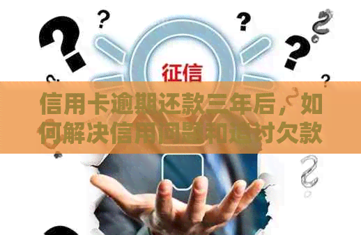 信用卡逾期还款三年后，如何解决信用问题和追讨欠款？