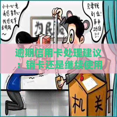 逾期信用卡处理建议：销卡还是继续使用？