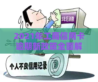 2021年工商信用卡逾期新政策全面解读：如何更好地管理债务并避免逾期风险
