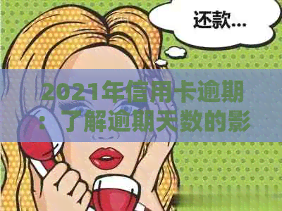 2021年信用卡逾期：了解逾期天数的影响、应对措及解决方法全面指南