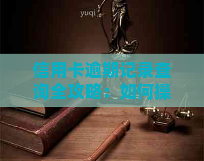 信用卡逾期记录查询全攻略：如何操作、注意事项以及影响分析