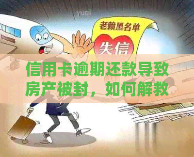 信用卡逾期还款导致房产被封，如何解救？