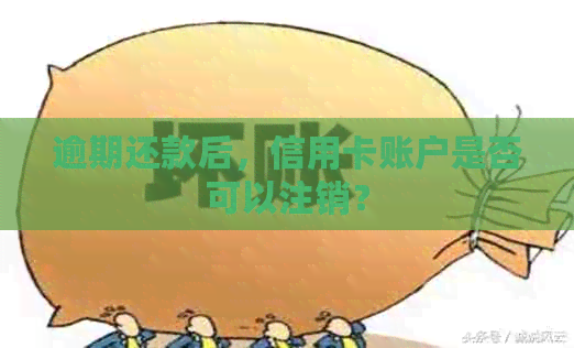 逾期还款后，信用卡账户是否可以注销？