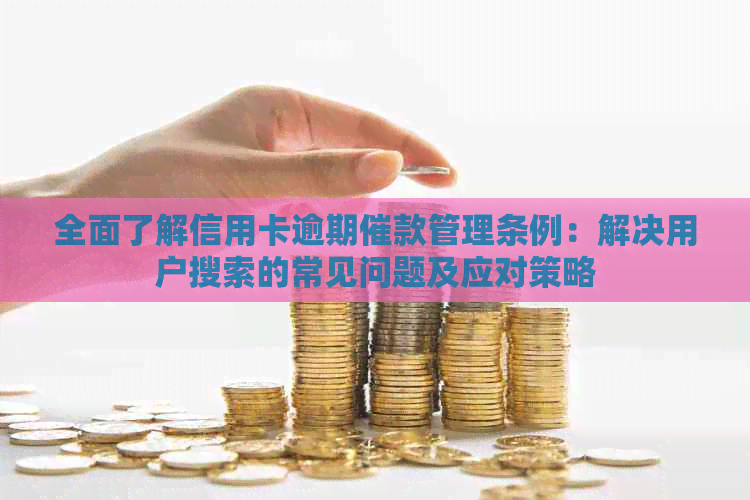 全面了解信用卡逾期催款管理条例：解决用户搜索的常见问题及应对策略