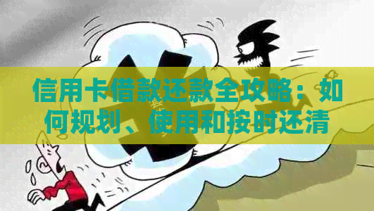 信用卡借款还款全攻略：如何规划、使用和按时还清债务