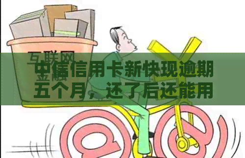 中信信用卡新快现逾期五个月，还了后还能用吗？