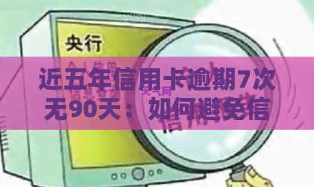 近五年信用卡逾期7次无90天：如何避免信用受损及解决逾期问题？