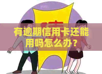 有逾期信用卡还能用吗怎么办？