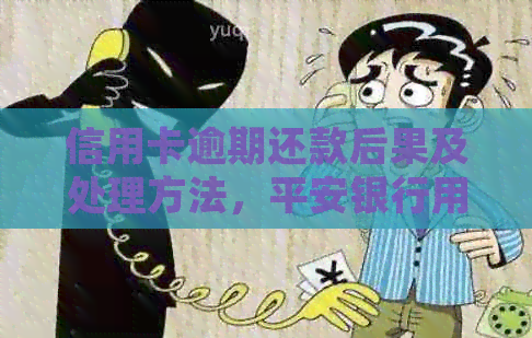 信用卡逾期还款后果及处理方法，平安银行用户必看！