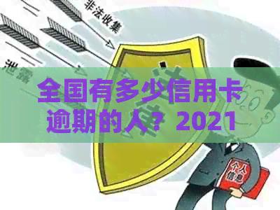 全国有多少信用卡逾期的人？2021年全国信用卡逾期人数统计数据公布！