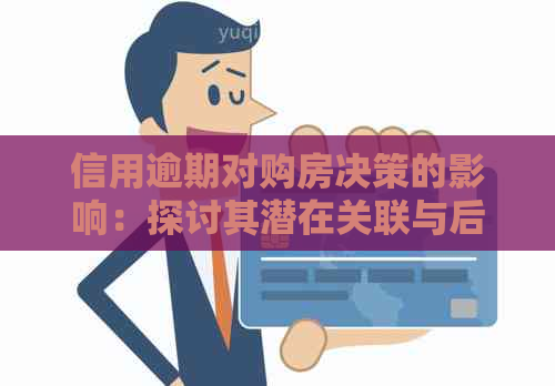 信用逾期对购房决策的影响：探讨其潜在关联与后果