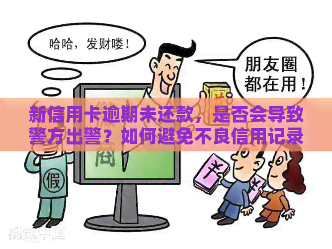 新信用卡逾期未还款，是否会导致警方出警？如何避免不良信用记录？