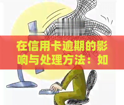 在信用卡逾期的影响与处理方法：如何避免信用受损？
