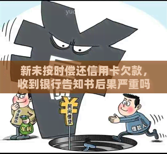 新未按时偿还信用卡欠款，收到银行告知书后果严重吗？
