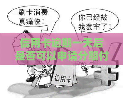 信用卡逾期一天后是否可以申请分期付款？了解逾期还款的处理方法与相关政策