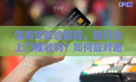 信用贷款逾期后，银行会上门吗？如何应对逾期还款？