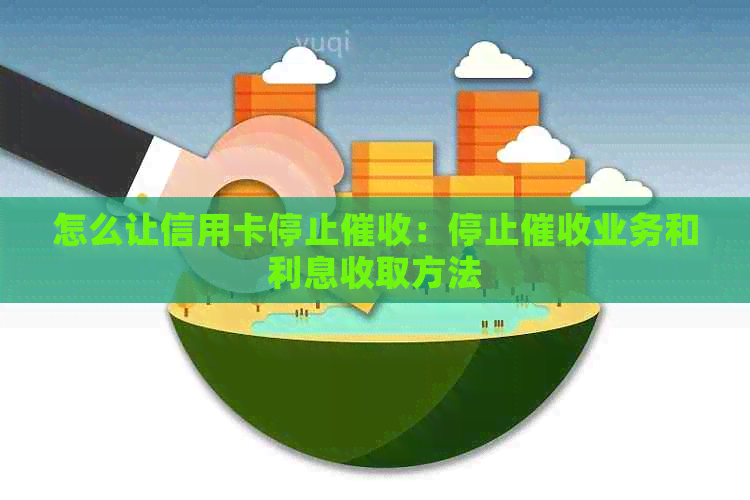 怎么让信用卡停止：停止业务和利息收取方法