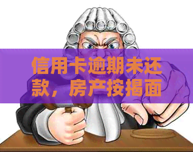 信用卡逾期未还款，房产按揭面临风险
